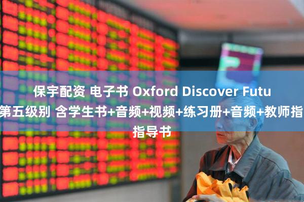 保宇配资 电子书 Oxford Discover Futures 第五级别 含学生书+音频+视频+练习册+音频+教师指导书